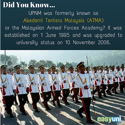 UPNM was formerly known as Akedemi Tentera Malaysia (ATMA) or the Malaysian Armed Forces Academy which was established on 1 June 1995. It was upgraded to university in 10 November 2006.